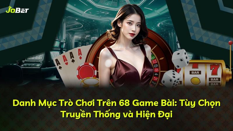 Danh Mục Trò Chơi Trên 68 Game Bài: Tùy Chọn Truyền Thống và Hiện Đại