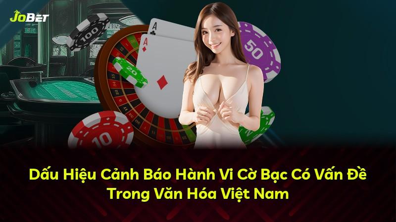 Dấu Hiệu Cảnh Báo Hành Vi Cờ Bạc Có Vấn Đề Trong Văn Hóa Việt Nam