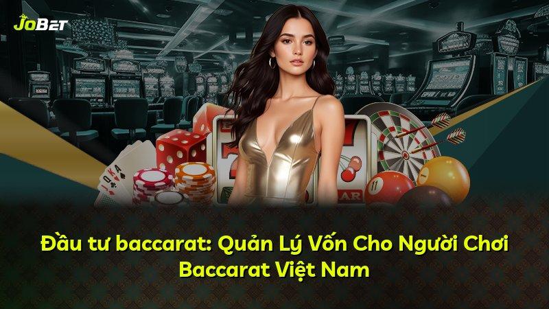 Đầu tư baccarat: Quản Lý Vốn Cho Người Chơi Baccarat Việt Nam