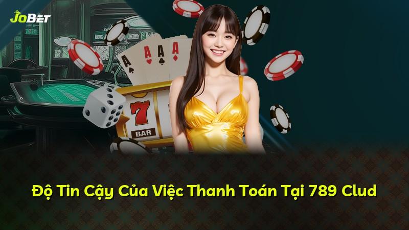 Độ Tin Cậy Của Việc Thanh Toán Tại 789 Clud