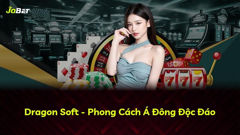 Dragon Soft - Phong Cách Á Đông Độc Đáo