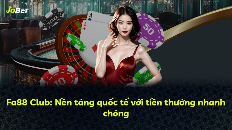 Fa88 Club: Nền tảng quốc tế với tiền thưởng nhanh chóng