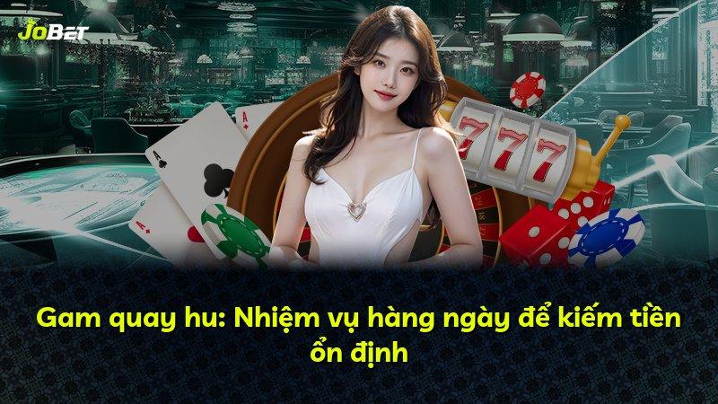 Gam quay hu: Nhiệm vụ hàng ngày để kiếm tiền ổn định