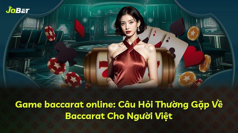 Game baccarat online: Câu Hỏi Thường Gặp Về Baccarat Cho Người Việt