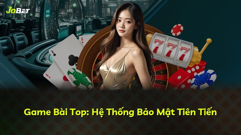 Game Bài Top: Hệ Thống Bảo Mật Tiên Tiến