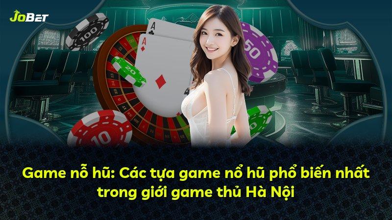Game nỗ hũ: Các tựa game nổ hũ phổ biến nhất trong giới game thủ Hà Nội