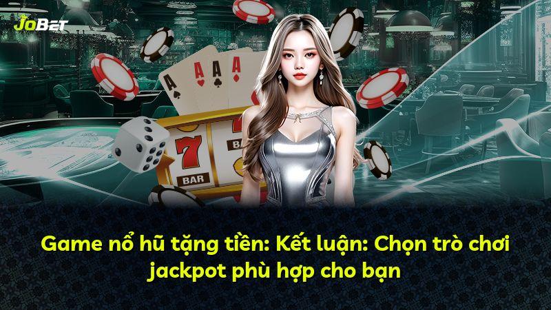 Game nổ hũ tặng tiền: Kết luận: Chọn trò chơi jackpot phù hợp cho bạn
