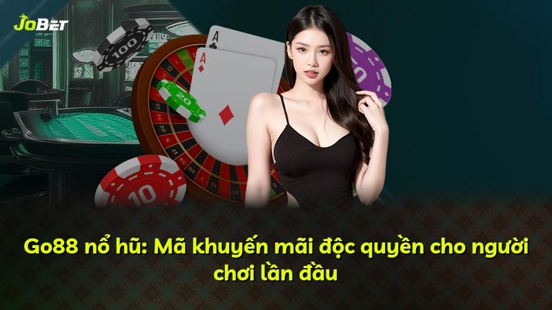 Go88 nổ hũ: Mã khuyến mãi độc quyền cho người chơi lần đầu