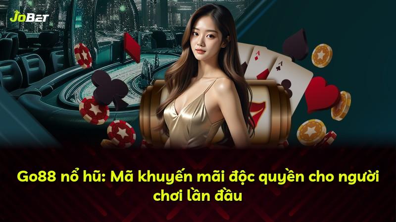 Go88 nổ hũ: Mã khuyến mãi độc quyền cho người chơi lần đầu