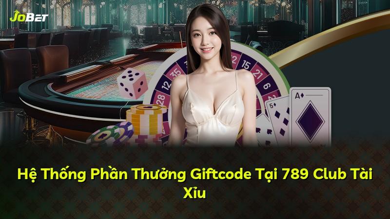 Hệ Thống Phần Thưởng Giftcode Tại 789 Club Tài Xỉu