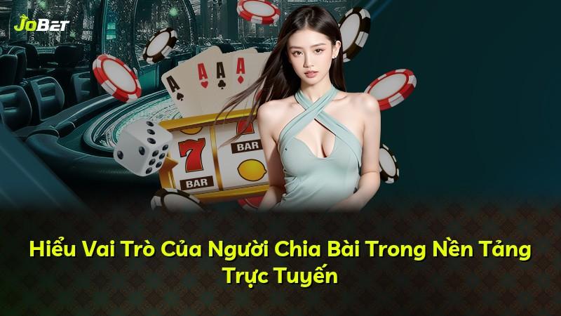 Hiểu Vai Trò Của Người Chia Bài Trong Nền Tảng Trực Tuyến