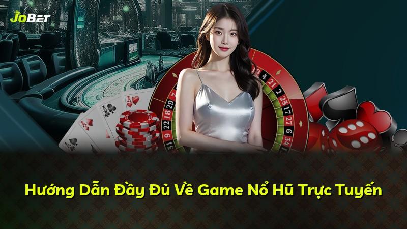 Hướng Dẫn Đầy Đủ Về Game Nổ Hũ Trực Tuyến