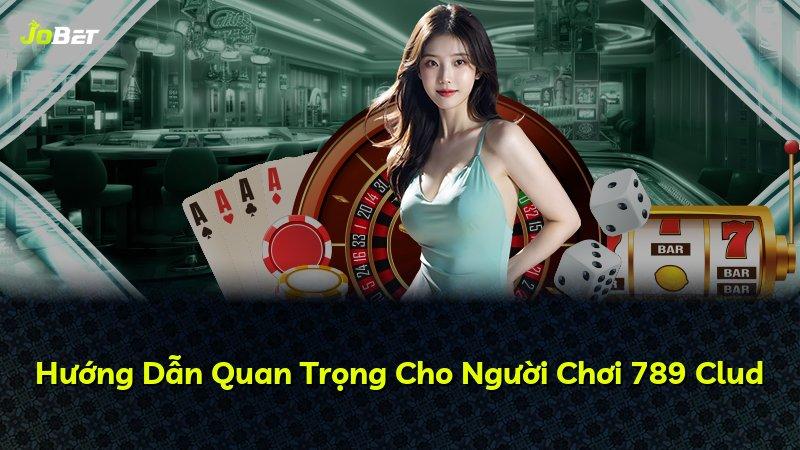 Hướng Dẫn Quan Trọng Cho Người Chơi 789 Clud