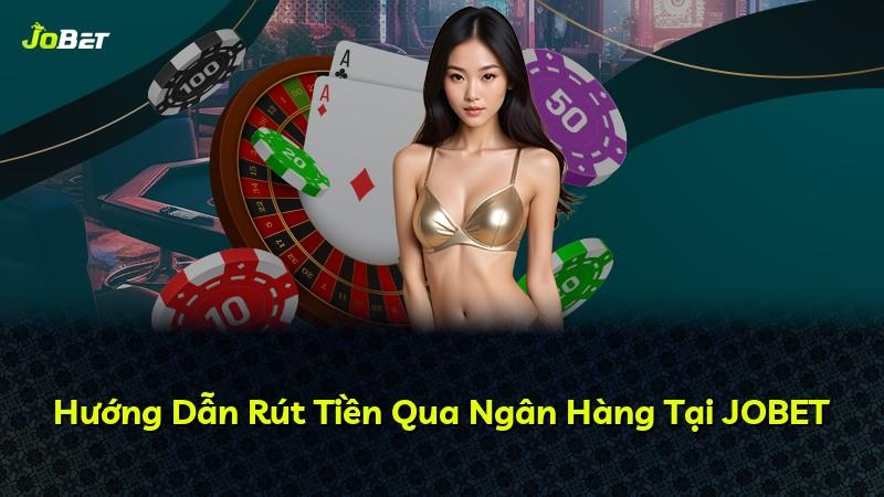 Hướng Dẫn Rút Tiền Qua Ngân Hàng Tại JOBET