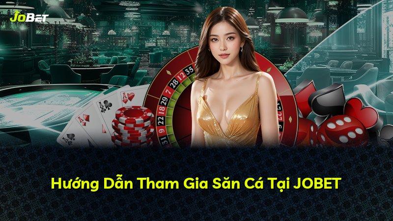 Hướng Dẫn Tham Gia Săn Cá Tại JOBET