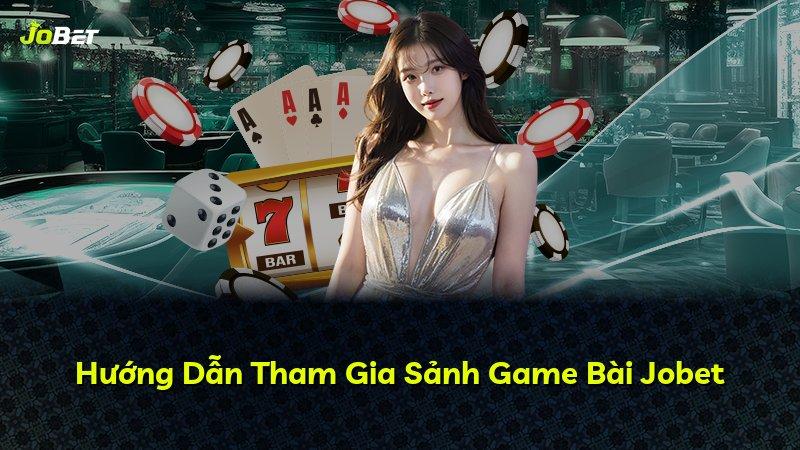 Hướng Dẫn Tham Gia Sảnh Game Bài Jobet