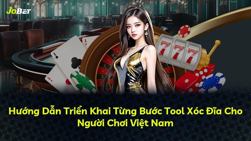 Hướng Dẫn Triển Khai Từng Bước Tool Xóc Đĩa Cho Người Chơi Việt Nam