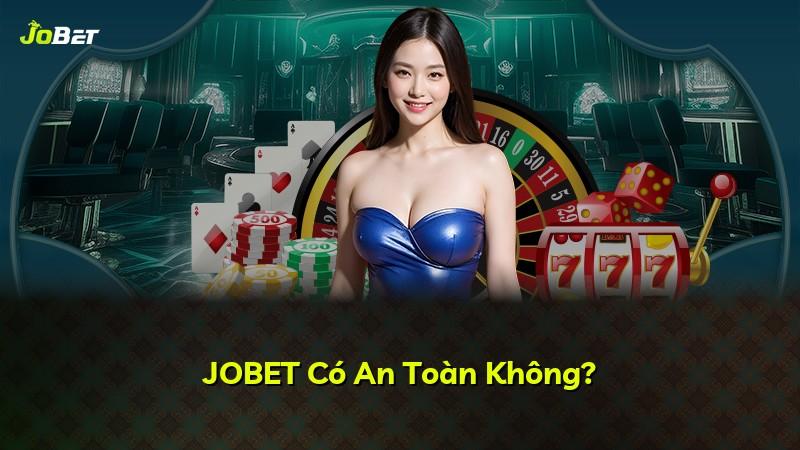 JOBET Có An Toàn Không?