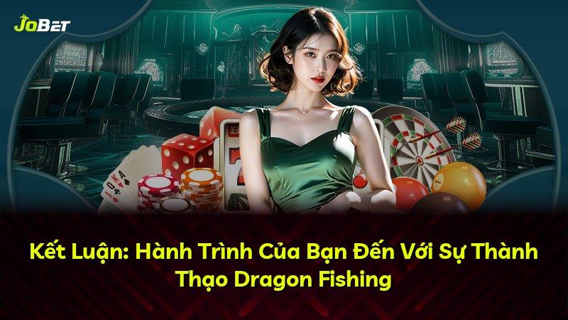 Kết Luận: Hành Trình Của Bạn Đến Với Sự Thành Thạo Dragon Fishing
