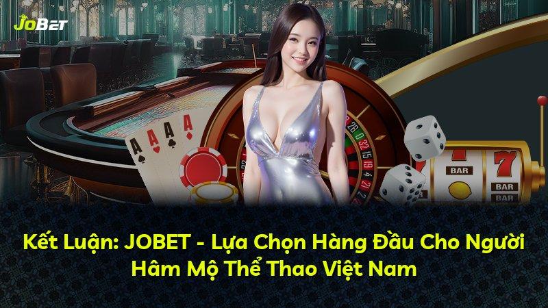 Kết Luận: JOBET - Lựa Chọn Hàng Đầu Cho Người Hâm Mộ Thể Thao Việt Nam