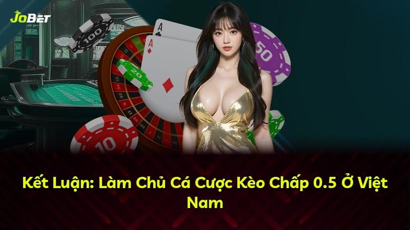 Kết Luận: Làm Chủ Cá Cược Kèo Chấp 0.5 Ở Việt Nam