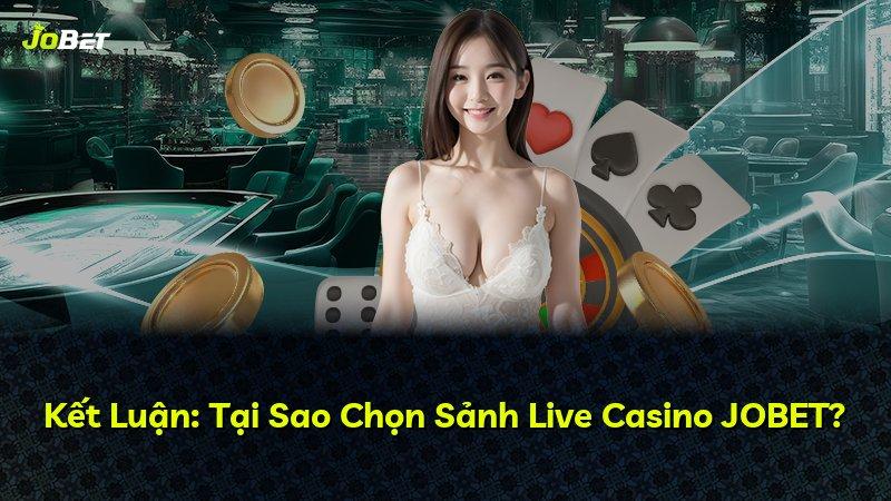 Kết Luận: Tại Sao Chọn Sảnh Live Casino JOBET?
