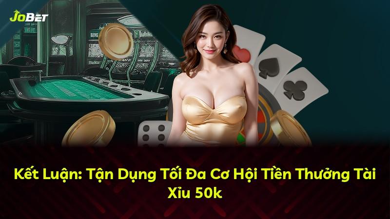 Kết Luận: Tận Dụng Tối Đa Cơ Hội Tiền Thưởng Tài Xỉu 50k