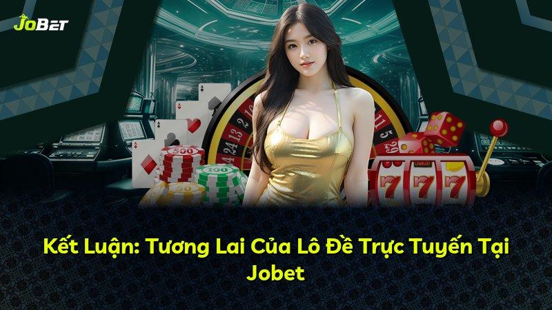 Kết Luận: Tương Lai Của Lô Đề Trực Tuyến Tại Jobet