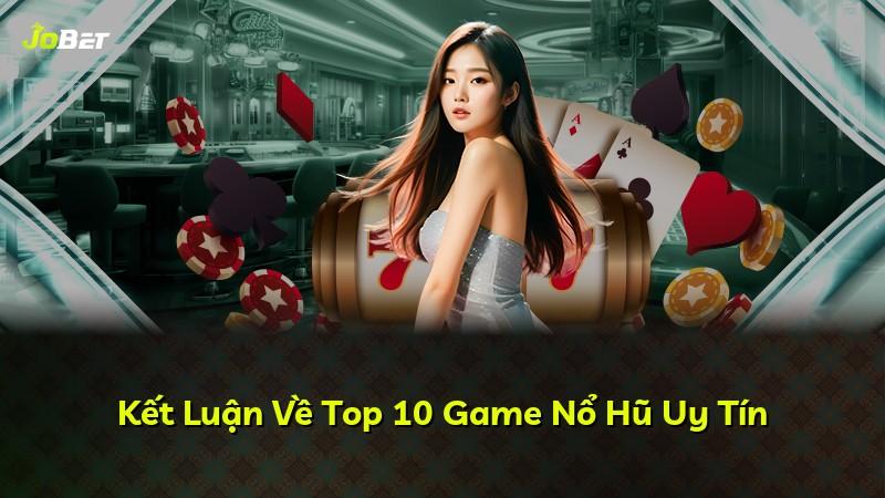 Kết Luận Về Top 10 Game Nổ Hũ Uy Tín
