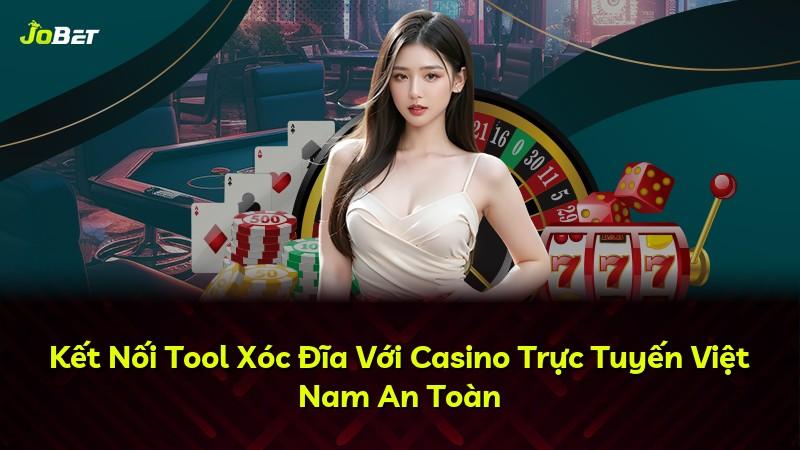 Kết Nối Tool Xóc Đĩa Với Casino Trực Tuyến Việt Nam An Toàn