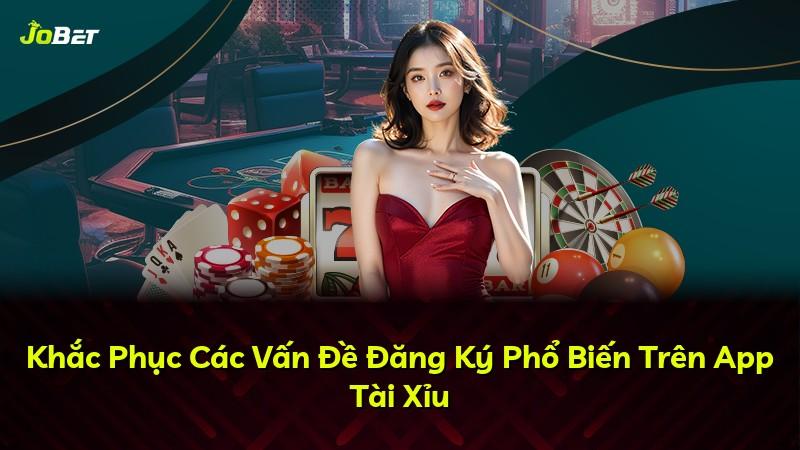 Khắc Phục Các Vấn Đề Đăng Ký Phổ Biến Trên App Tài Xỉu
