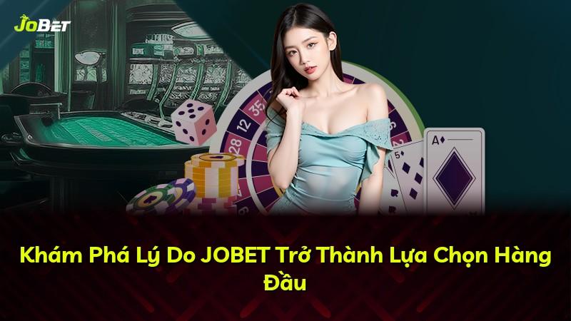 Khám Phá Lý Do JOBET Trở Thành Lựa Chọn Hàng Đầu