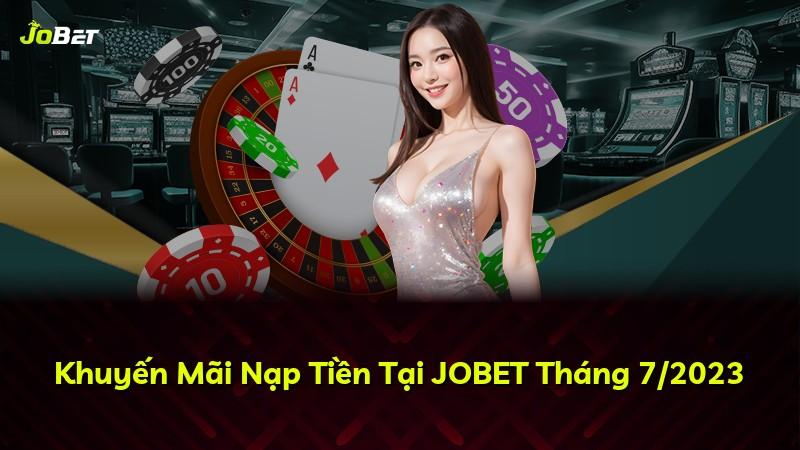 Khuyến Mãi Nạp Tiền Tại JOBET Tháng 7/2023