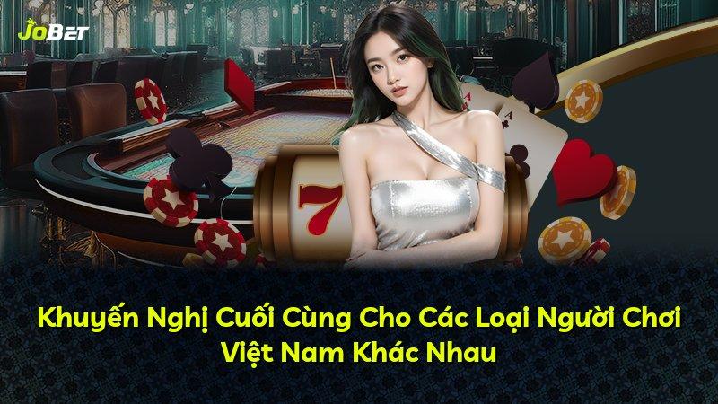 Khuyến Nghị Cuối Cùng Cho Các Loại Người Chơi Việt Nam Khác Nhau
