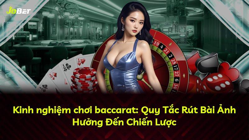 Kinh nghiệm chơi baccarat: Quy Tắc Rút Bài Ảnh Hưởng Đến Chiến Lược