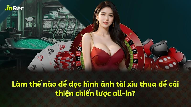 Làm thế nào để đọc hình ảnh tài xỉu thua để cải thiện chiến lược all-in?