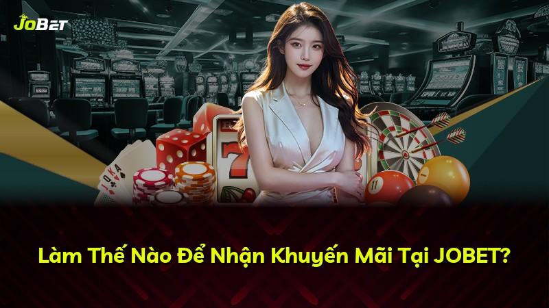 Làm Thế Nào Để Nhận Khuyến Mãi Tại JOBET?