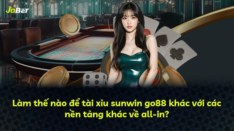Làm thế nào để tài xỉu sunwin go88 khác với các nền tảng khác về all-in?