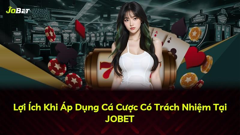 Lợi Ích Khi Áp Dụng Cá Cược Có Trách Nhiệm Tại JOBET