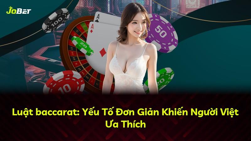 Luật baccarat: Yếu Tố Đơn Giản Khiến Người Việt Ưa Thích