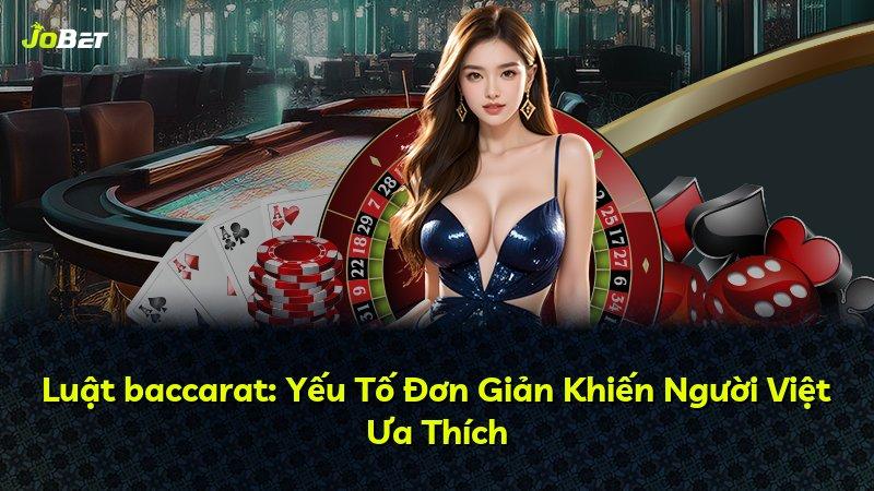 Luật baccarat: Yếu Tố Đơn Giản Khiến Người Việt Ưa Thích