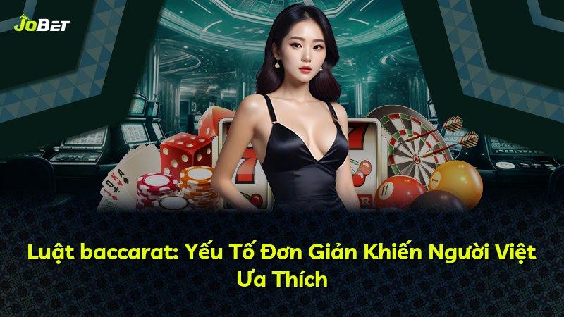 Luật baccarat: Yếu Tố Đơn Giản Khiến Người Việt Ưa Thích