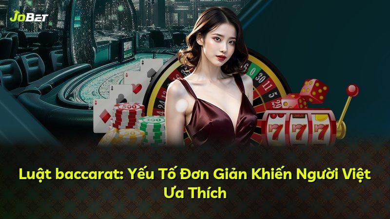 Luật baccarat: Yếu Tố Đơn Giản Khiến Người Việt Ưa Thích