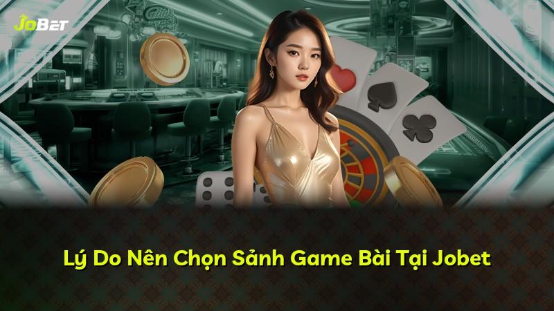Lý Do Nên Chọn Sảnh Game Bài Tại Jobet