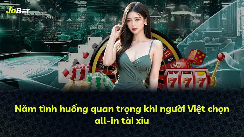 Năm tình huống quan trọng khi người Việt chọn all-in tài xỉu