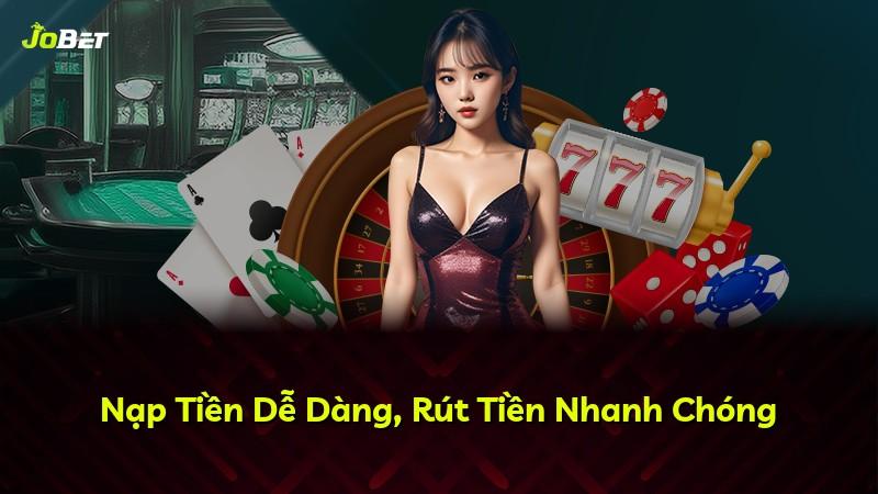 Nạp Tiền Dễ Dàng, Rút Tiền Nhanh Chóng
