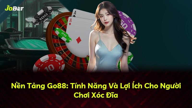 Nền Tảng Go88: Tính Năng Và Lợi Ích Cho Người Chơi Xóc Đĩa