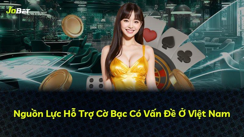 Nguồn Lực Hỗ Trợ Cờ Bạc Có Vấn Đề Ở Việt Nam