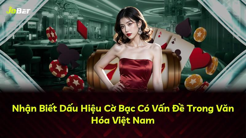 Nhận Biết Dấu Hiệu Cờ Bạc Có Vấn Đề Trong Văn Hóa Việt Nam
