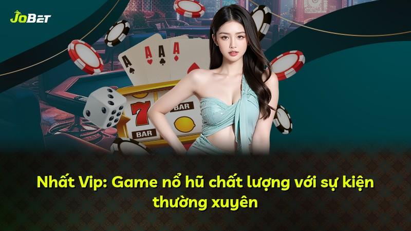 Nhất Vip: Game nổ hũ chất lượng với sự kiện thường xuyên